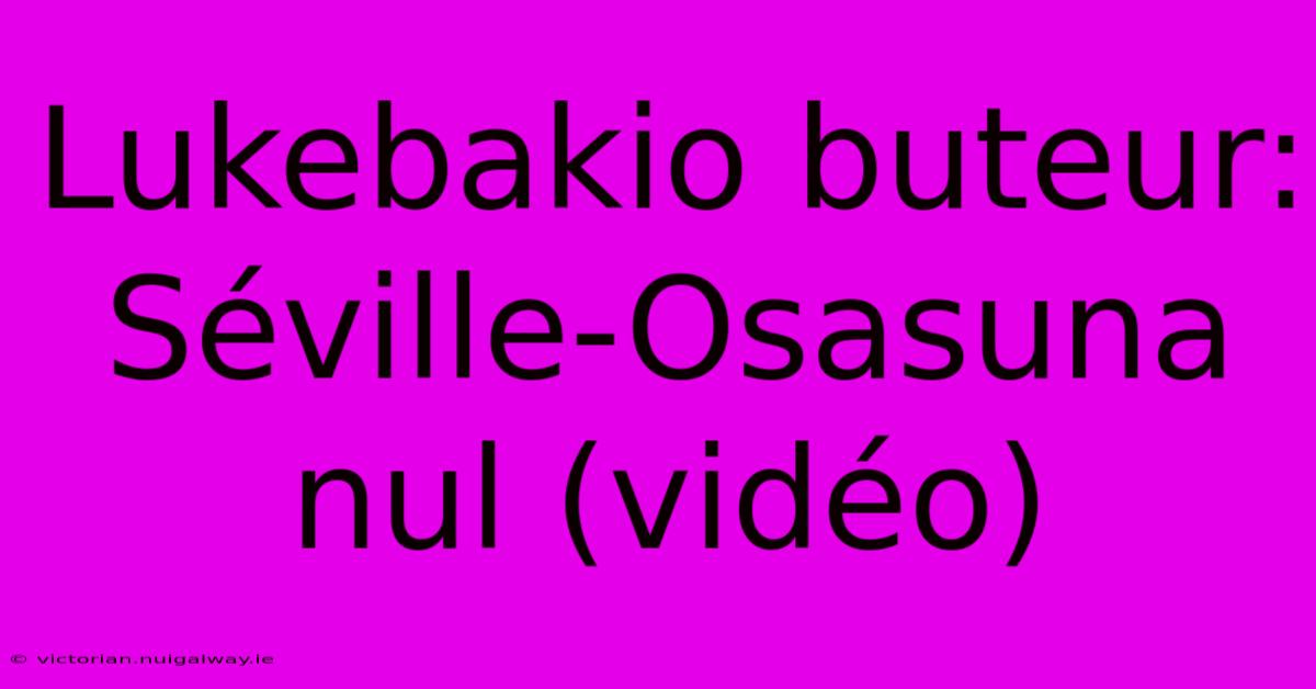 Lukebakio Buteur: Séville-Osasuna Nul (vidéo)