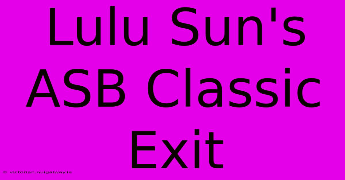 Lulu Sun's ASB Classic Exit