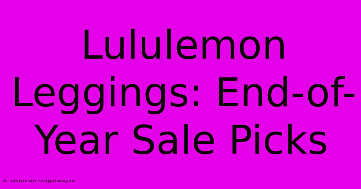 Lululemon Leggings: End-of-Year Sale Picks