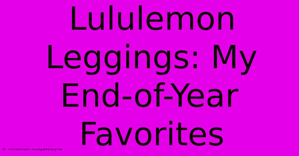 Lululemon Leggings: My End-of-Year Favorites