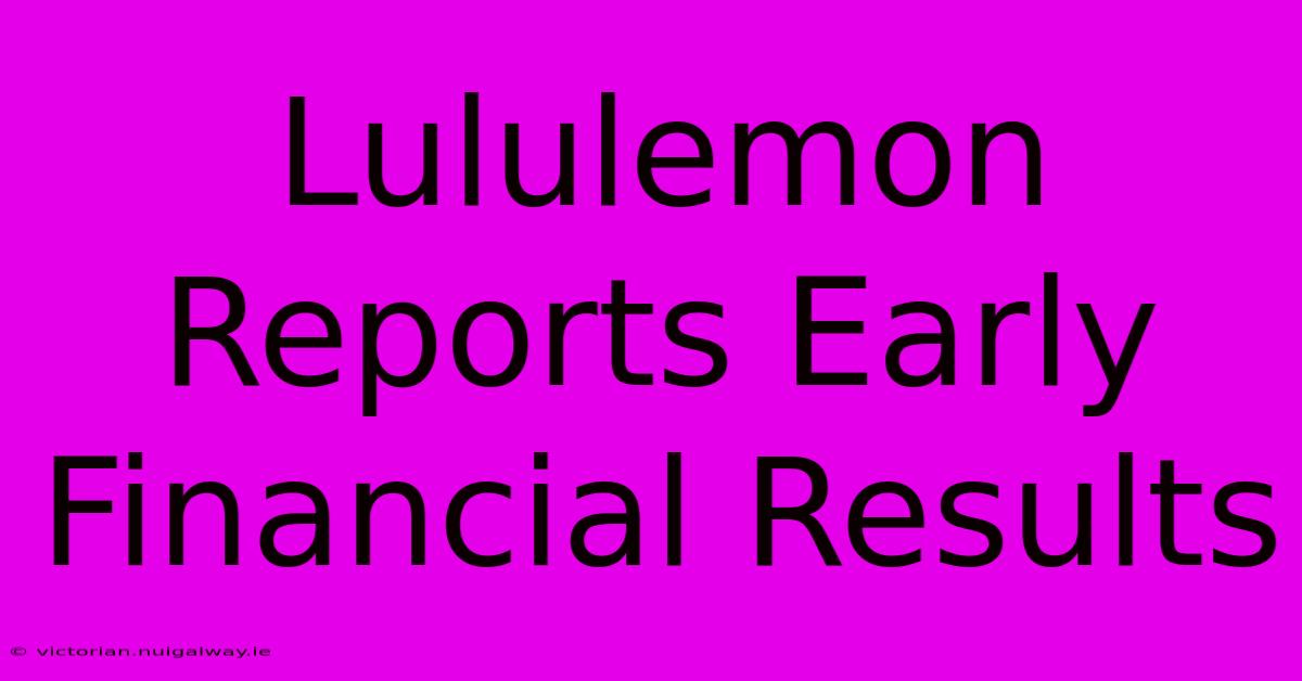 Lululemon Reports Early Financial Results