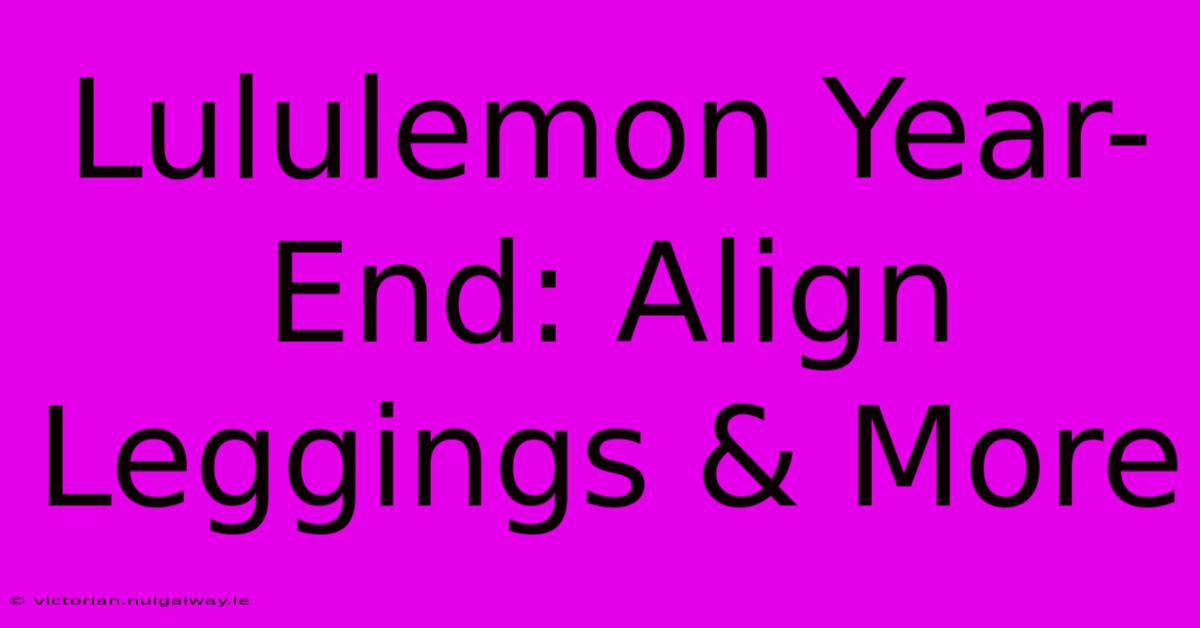 Lululemon Year-End: Align Leggings & More