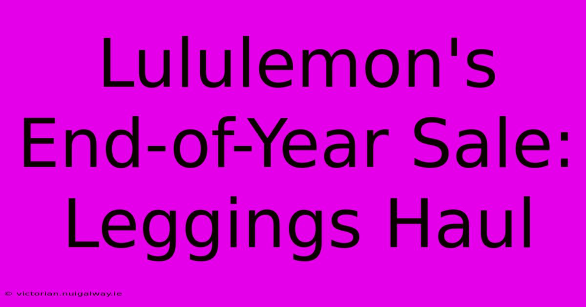 Lululemon's End-of-Year Sale: Leggings Haul