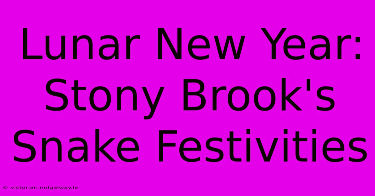 Lunar New Year: Stony Brook's Snake Festivities