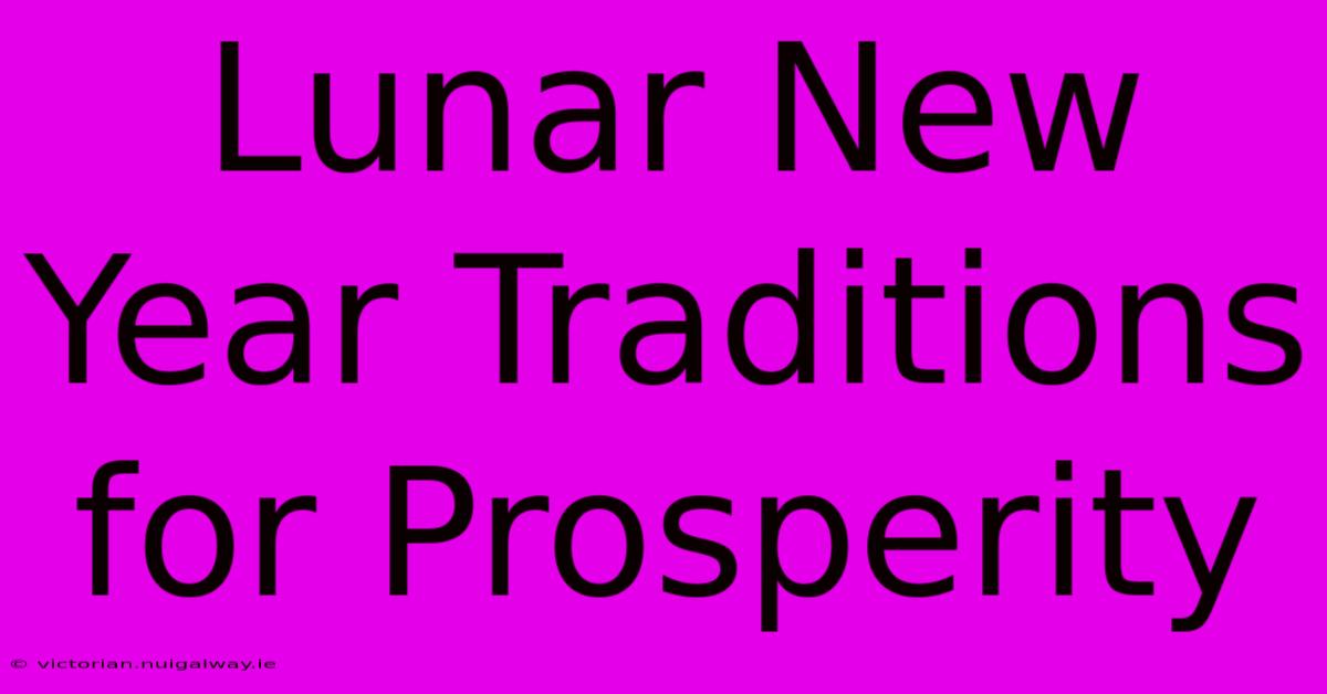 Lunar New Year Traditions For Prosperity