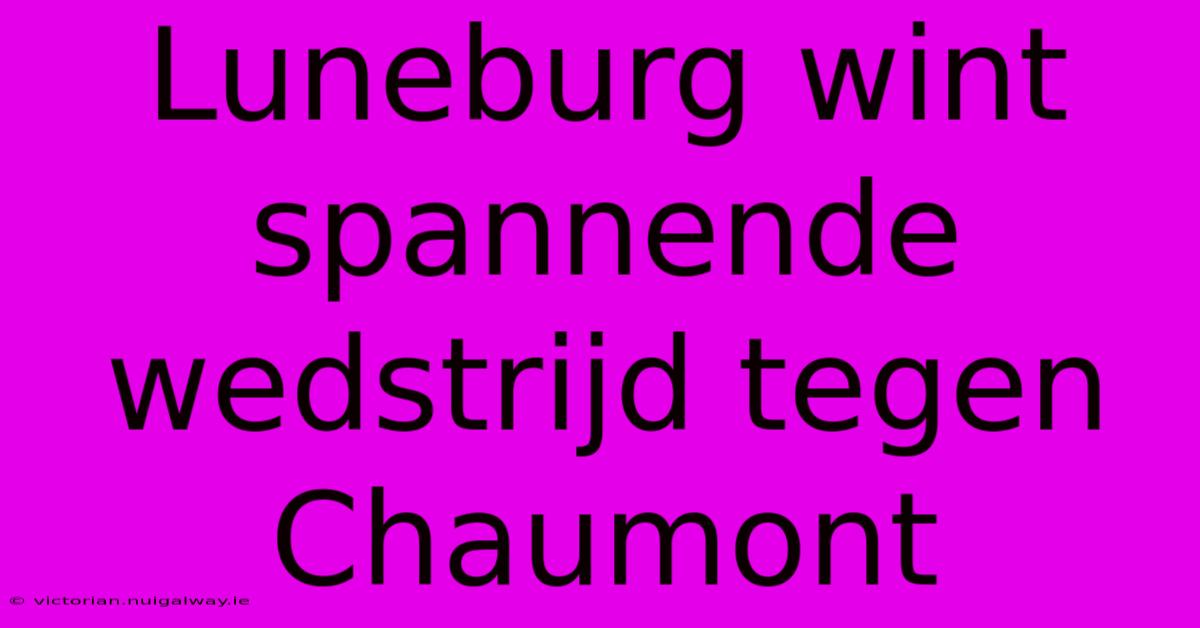 Luneburg Wint Spannende Wedstrijd Tegen Chaumont 