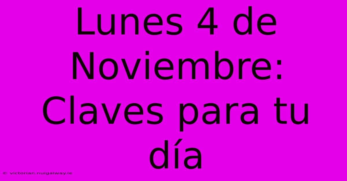 Lunes 4 De Noviembre: Claves Para Tu Día