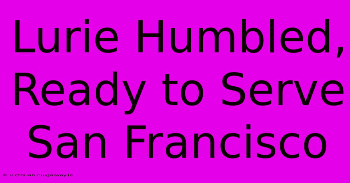 Lurie Humbled, Ready To Serve San Francisco