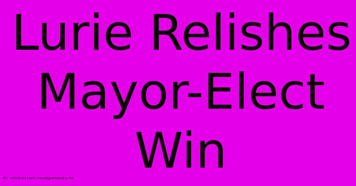 Lurie Relishes Mayor-Elect Win