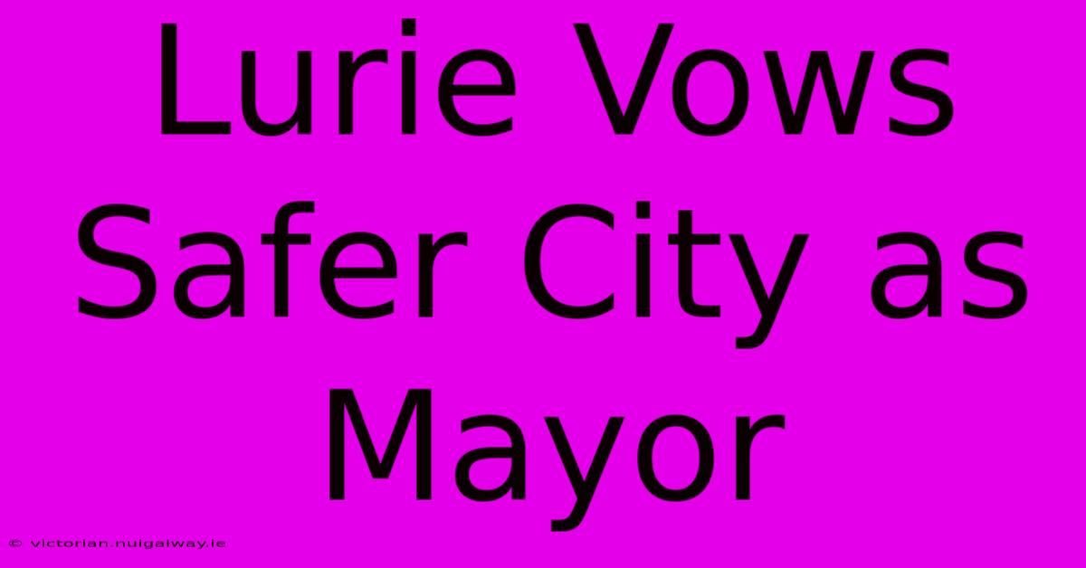 Lurie Vows Safer City As Mayor