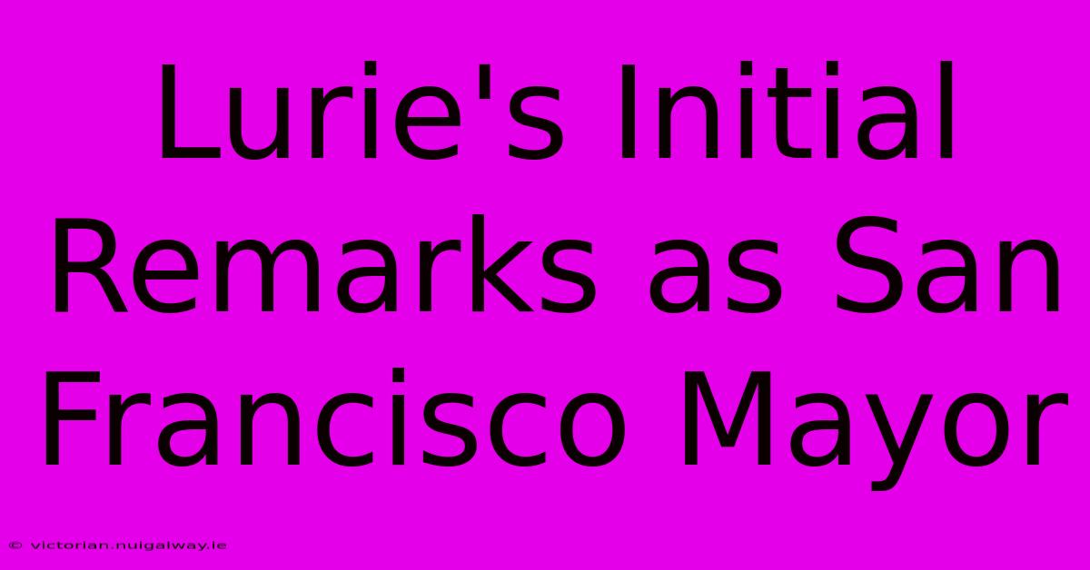 Lurie's Initial Remarks As San Francisco Mayor