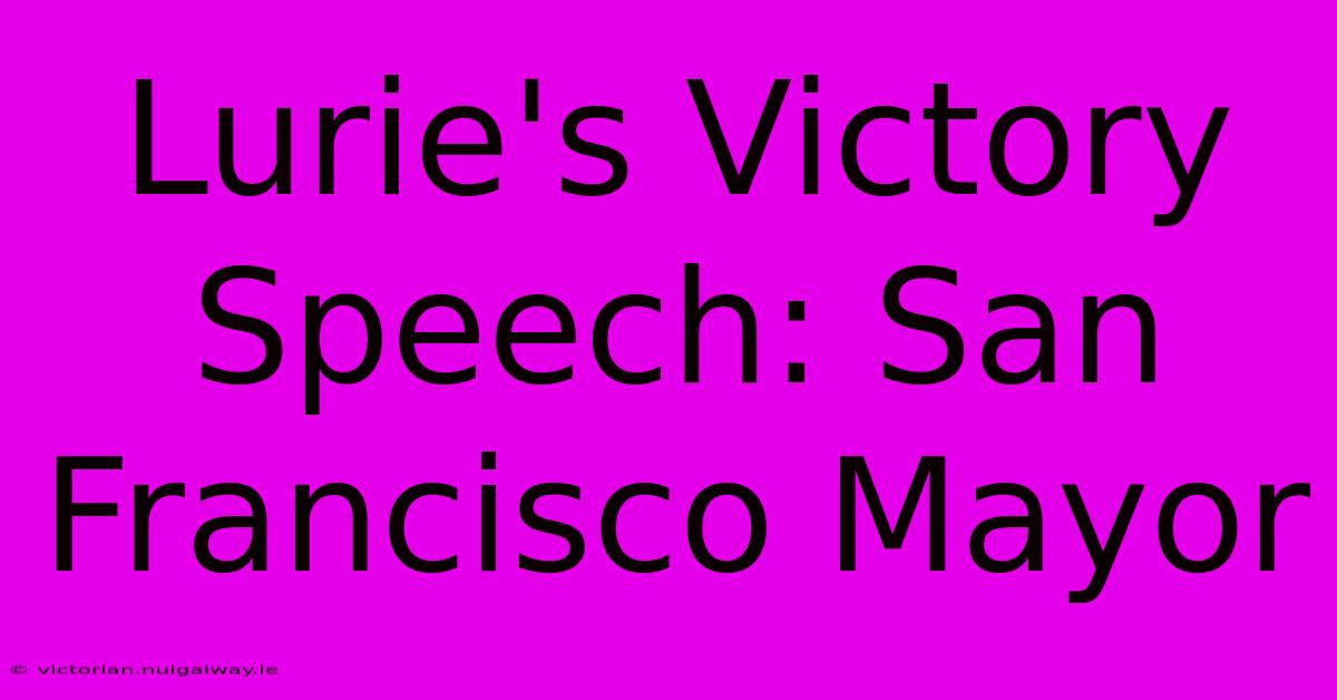 Lurie's Victory Speech: San Francisco Mayor 