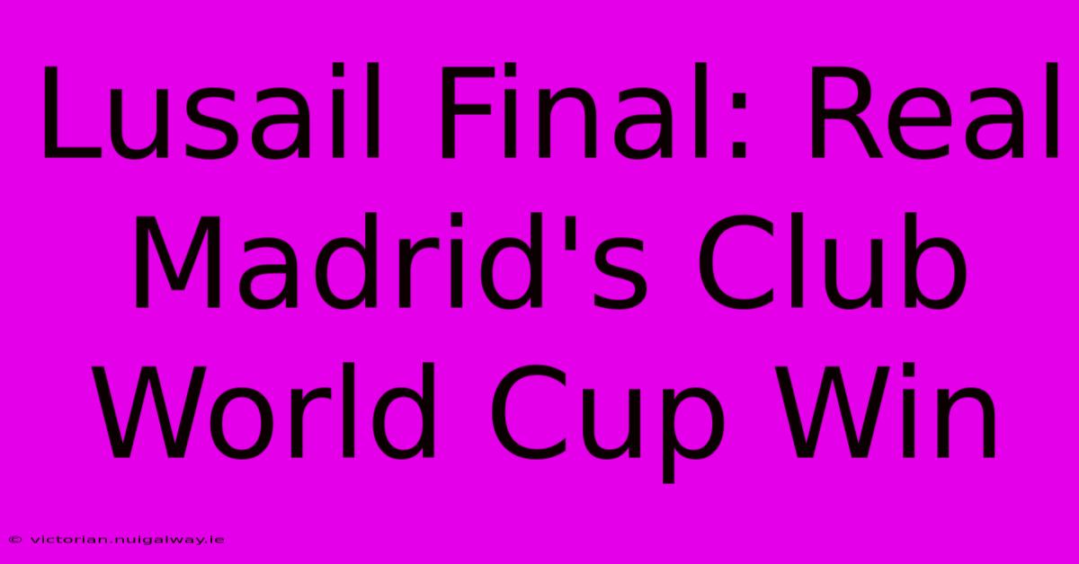 Lusail Final: Real Madrid's Club World Cup Win