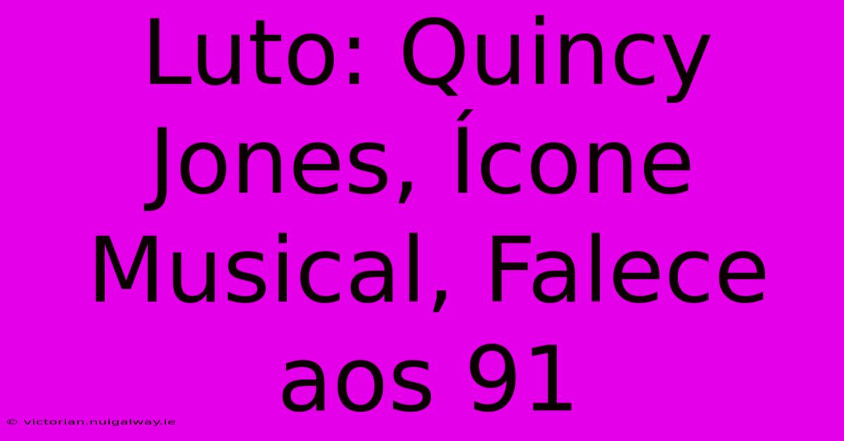 Luto: Quincy Jones, Ícone Musical, Falece Aos 91