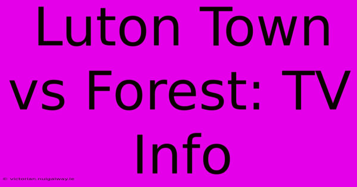 Luton Town Vs Forest: TV Info