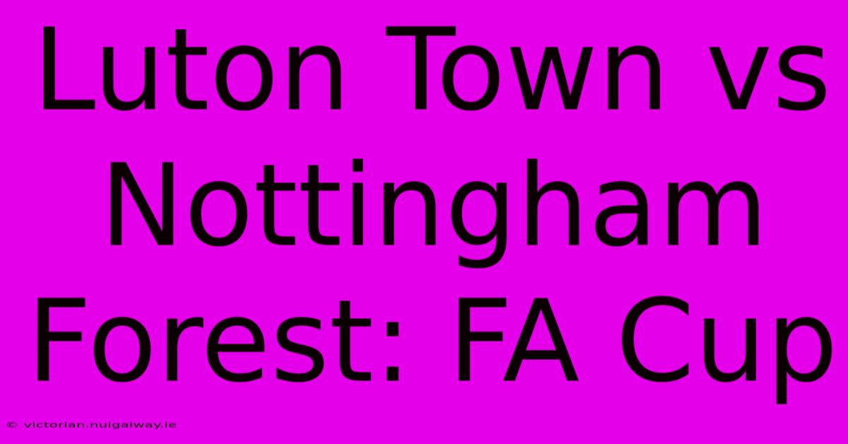 Luton Town Vs Nottingham Forest: FA Cup