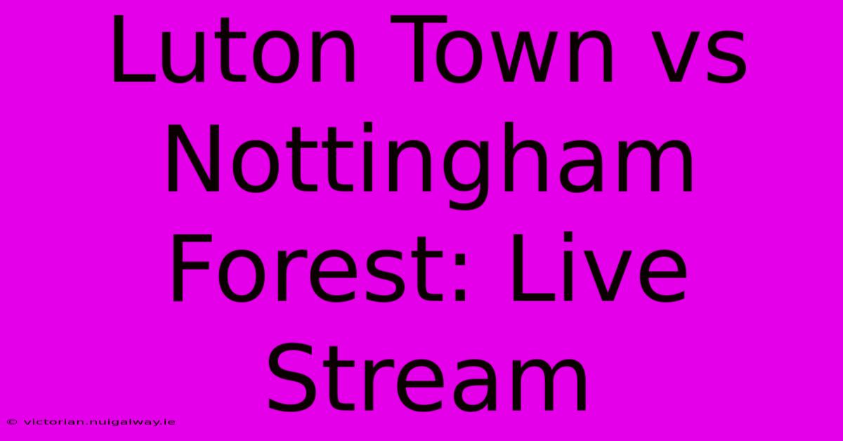 Luton Town Vs Nottingham Forest: Live Stream