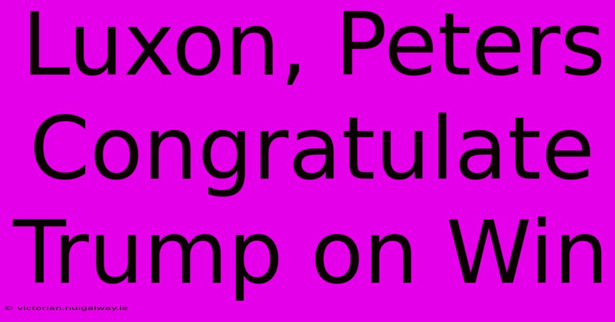 Luxon, Peters Congratulate Trump On Win