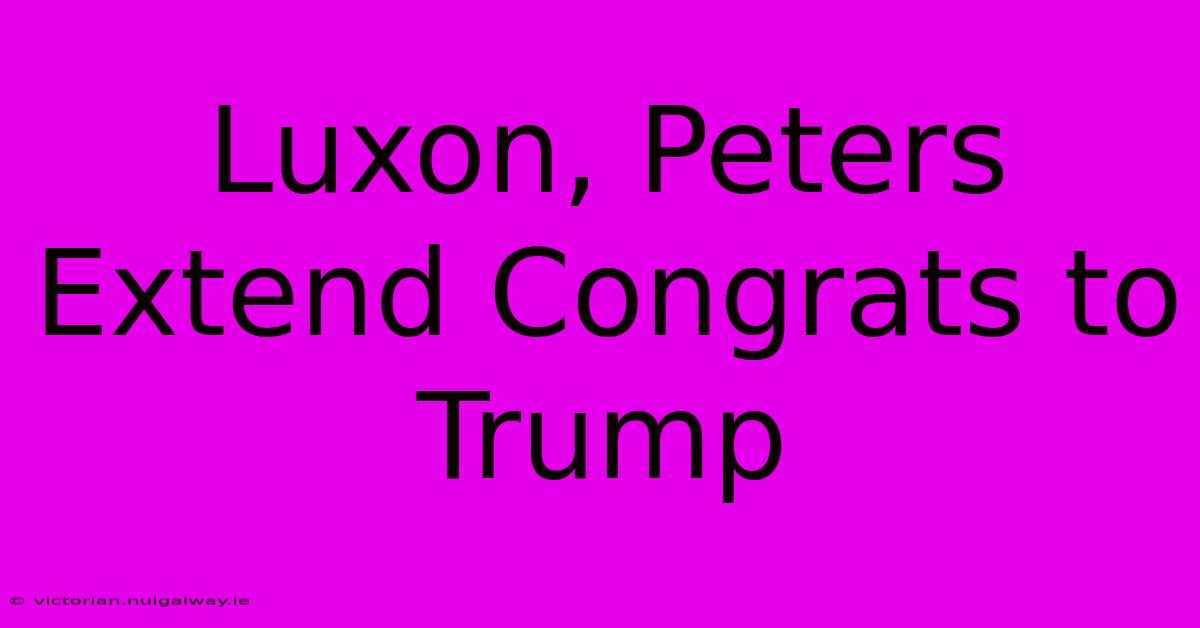 Luxon, Peters Extend Congrats To Trump