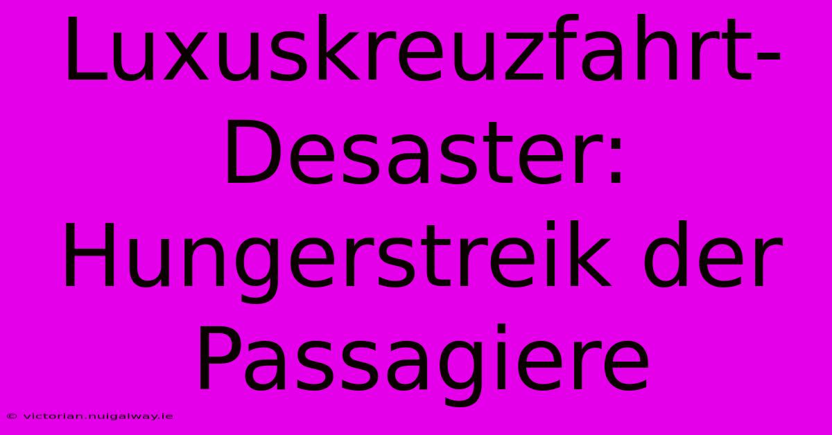 Luxuskreuzfahrt-Desaster: Hungerstreik Der Passagiere