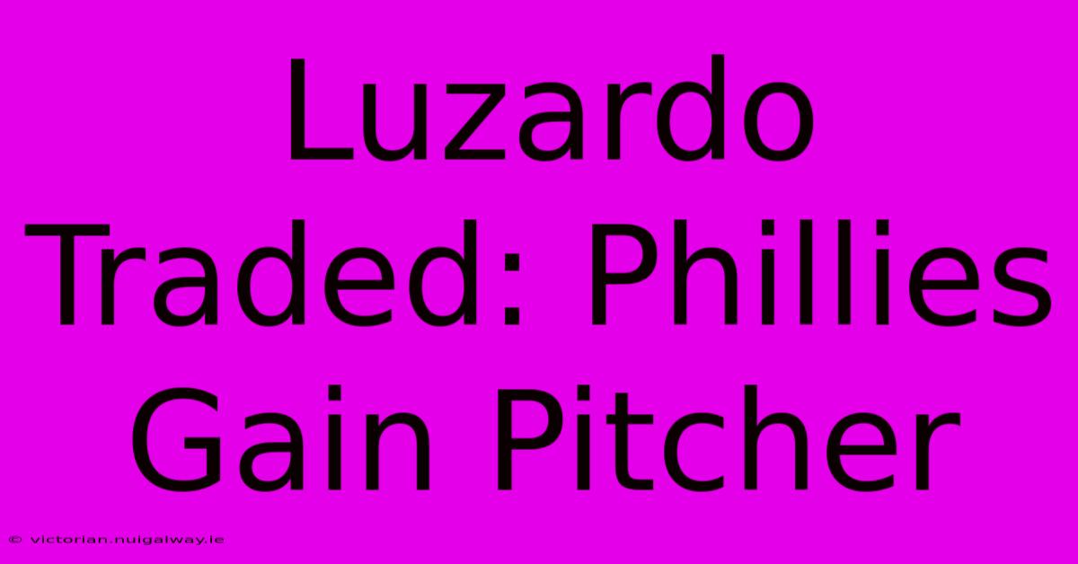 Luzardo Traded: Phillies Gain Pitcher