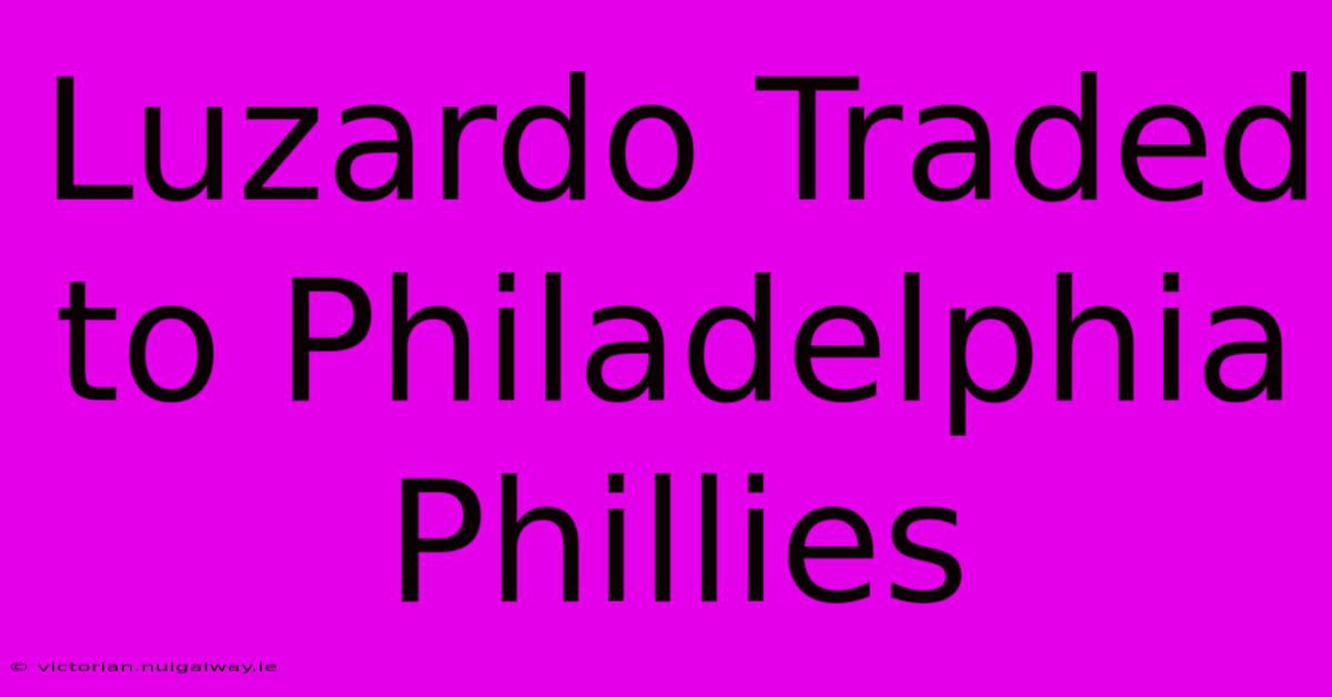 Luzardo Traded To Philadelphia Phillies