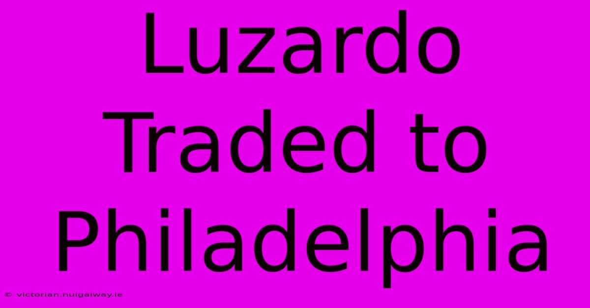 Luzardo Traded To Philadelphia