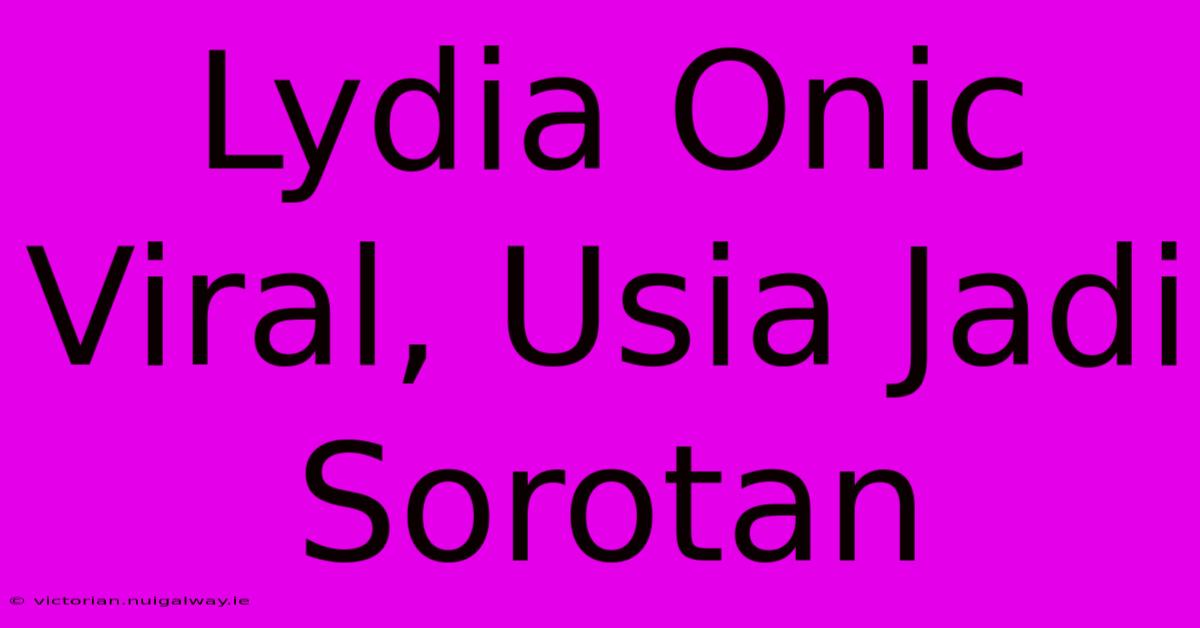 Lydia Onic Viral, Usia Jadi Sorotan