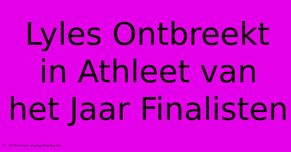 Lyles Ontbreekt In Athleet Van Het Jaar Finalisten