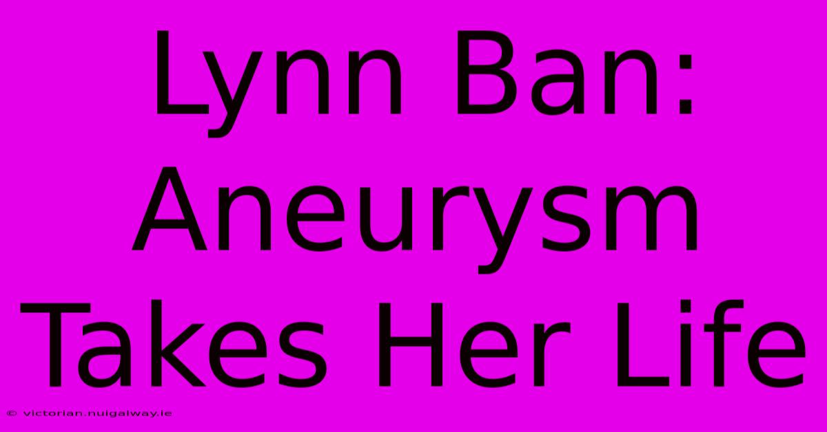 Lynn Ban: Aneurysm Takes Her Life