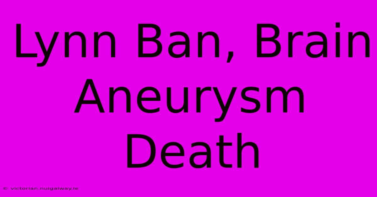 Lynn Ban, Brain Aneurysm Death