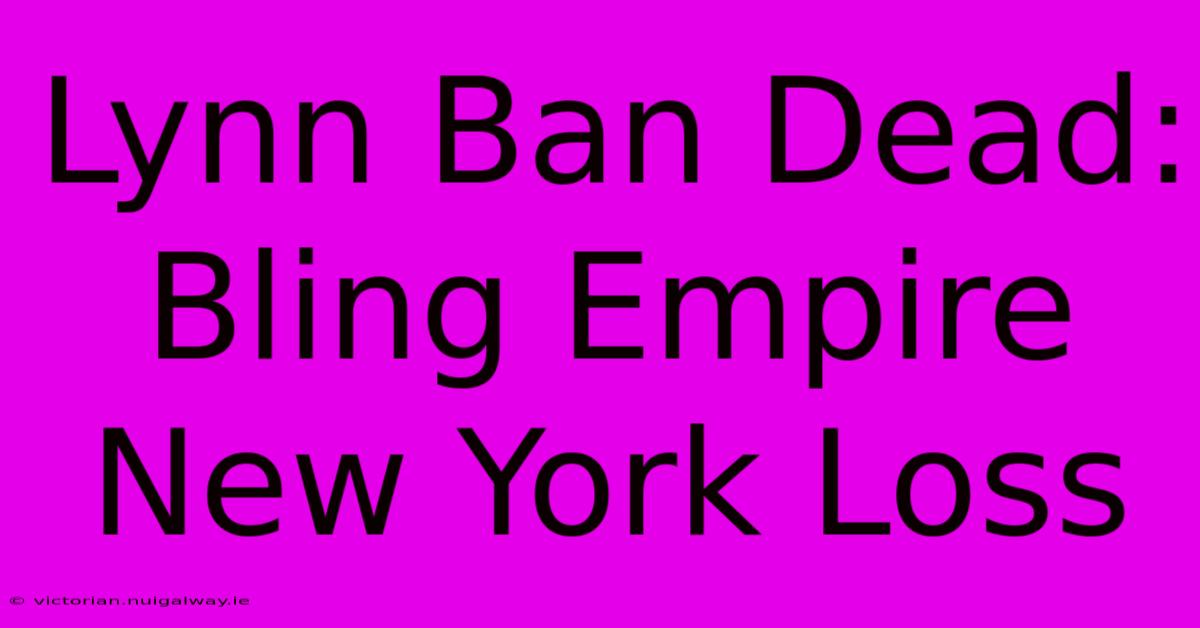 Lynn Ban Dead: Bling Empire New York Loss