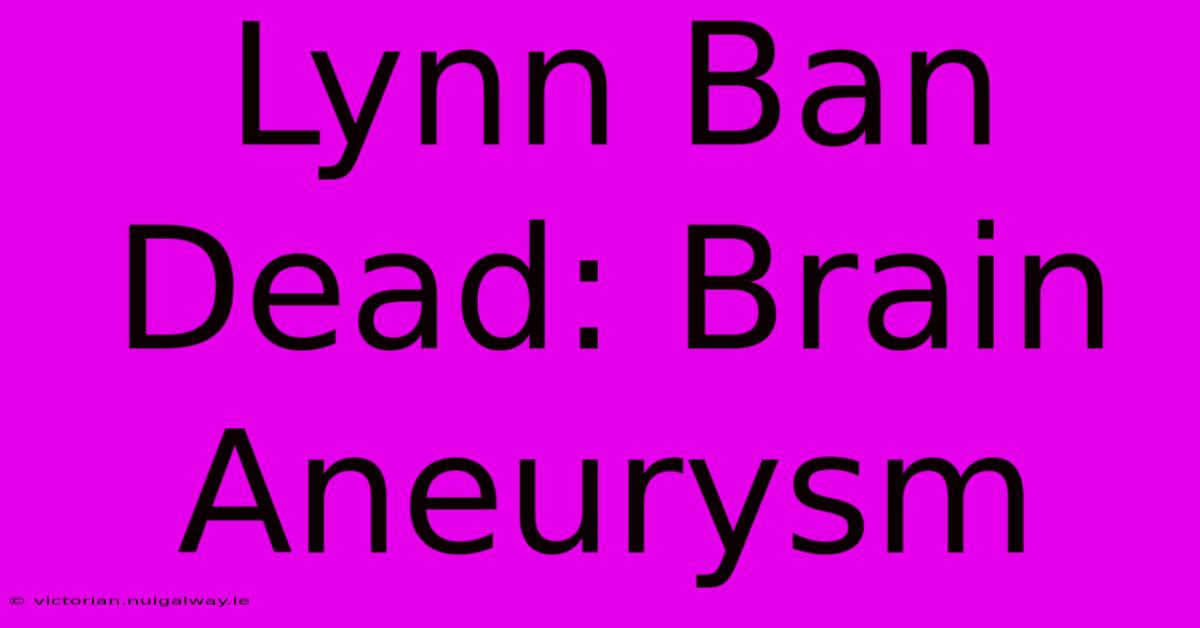 Lynn Ban Dead: Brain Aneurysm