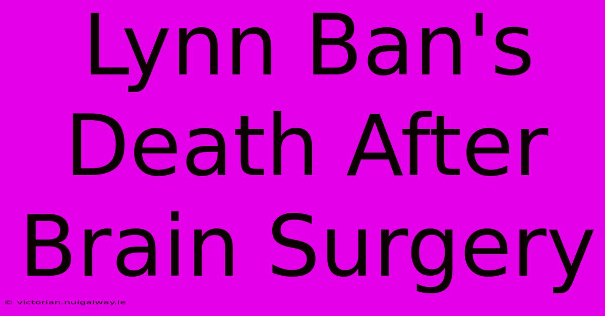 Lynn Ban's Death After Brain Surgery