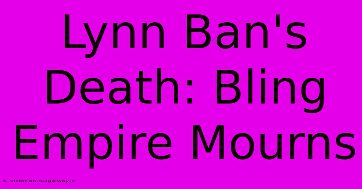 Lynn Ban's Death: Bling Empire Mourns