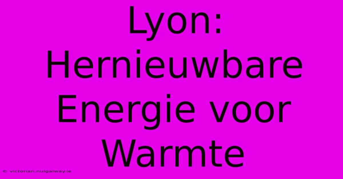 Lyon: Hernieuwbare Energie Voor Warmte 