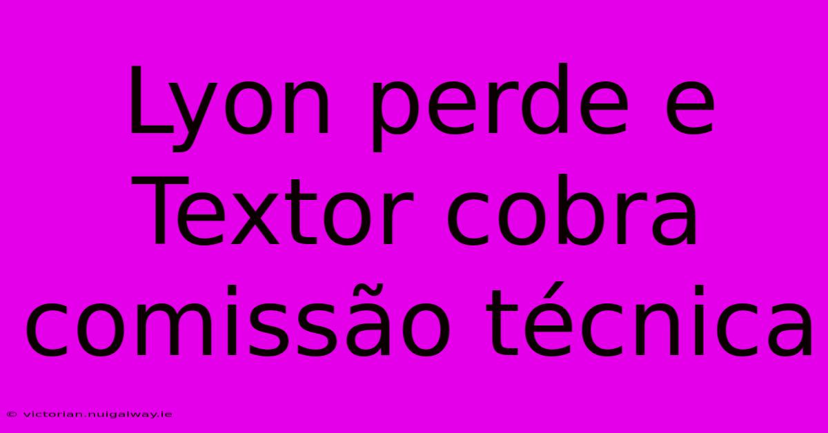 Lyon Perde E Textor Cobra Comissão Técnica