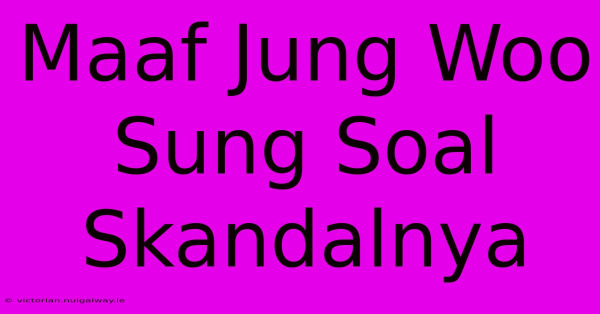 Maaf Jung Woo Sung Soal Skandalnya