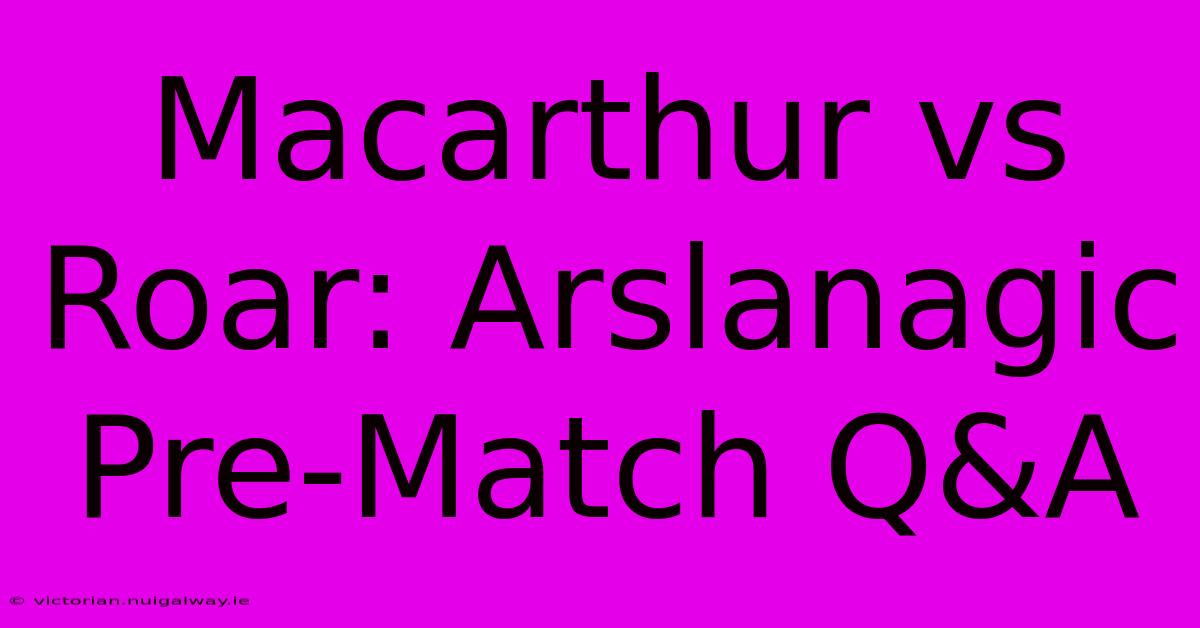 Macarthur Vs Roar: Arslanagic Pre-Match Q&A