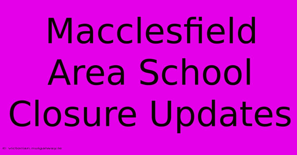 Macclesfield Area School Closure Updates