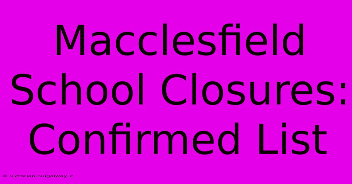 Macclesfield School Closures: Confirmed List