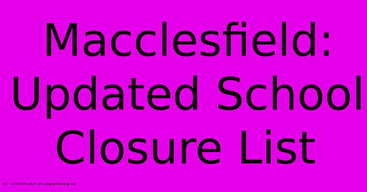 Macclesfield: Updated School Closure List