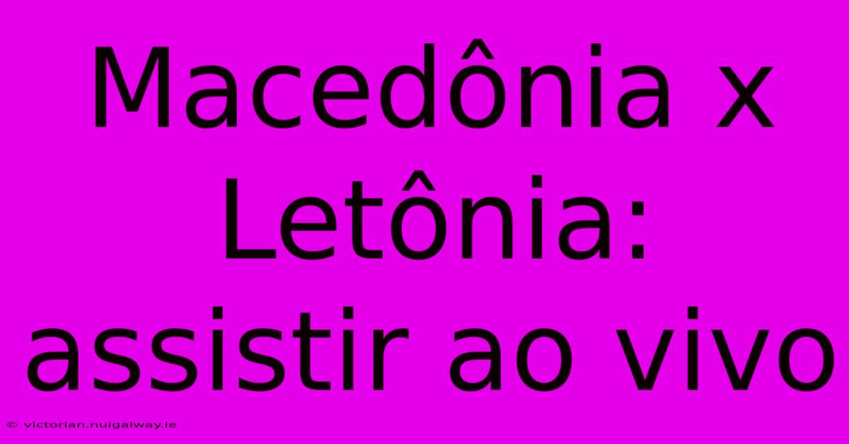 Macedônia X Letônia: Assistir Ao Vivo