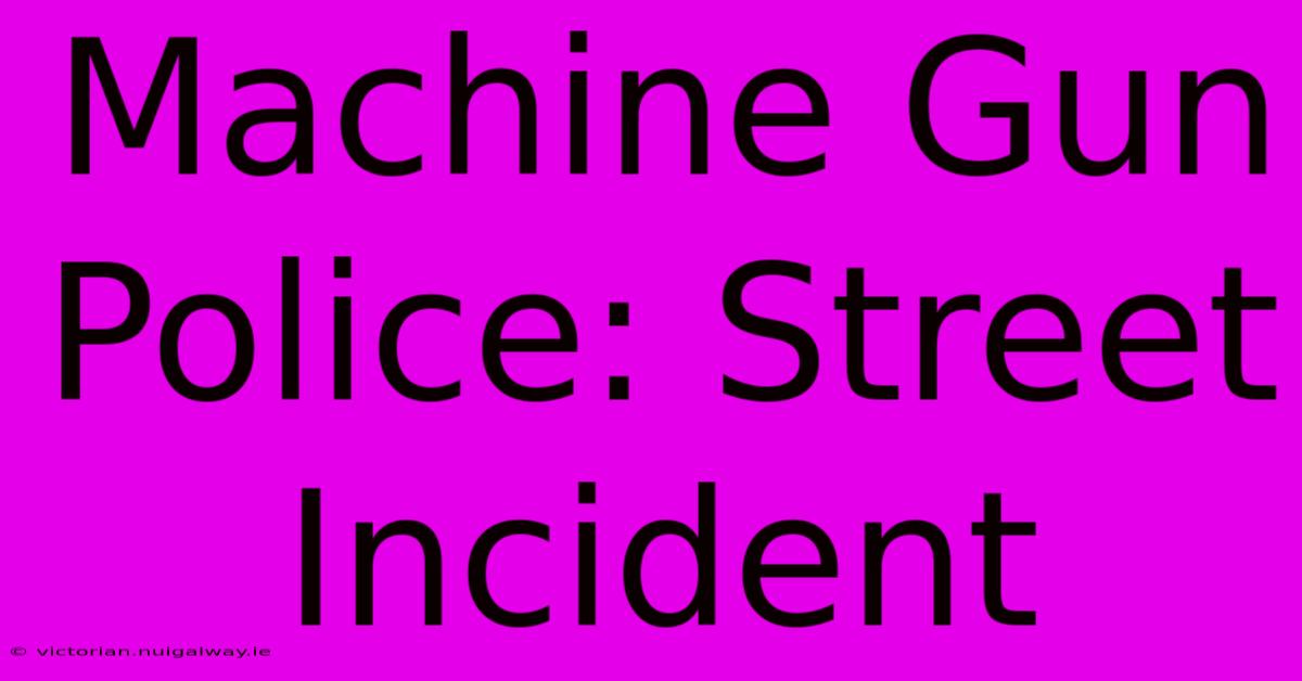 Machine Gun Police: Street Incident