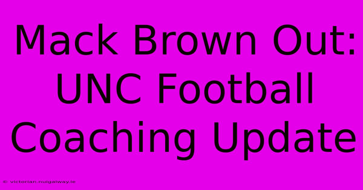 Mack Brown Out: UNC Football Coaching Update