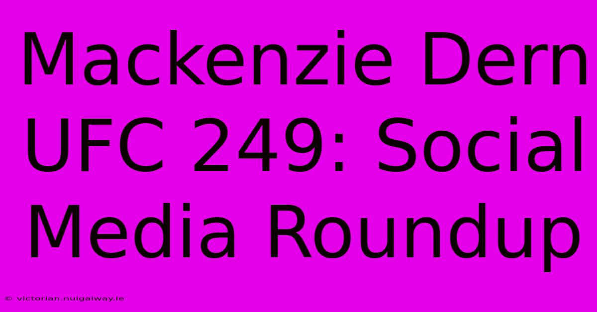 Mackenzie Dern UFC 249: Social Media Roundup