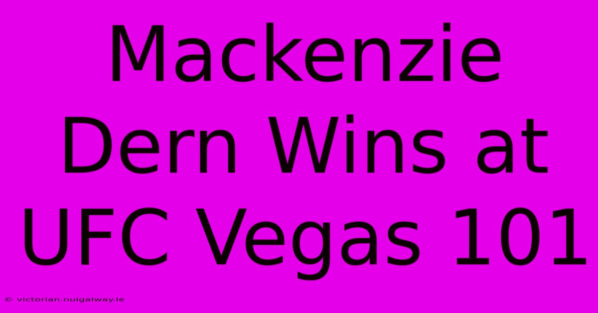 Mackenzie Dern Wins At UFC Vegas 101