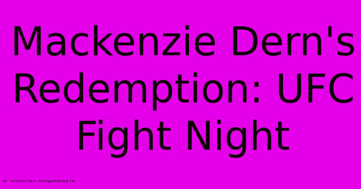 Mackenzie Dern's Redemption: UFC Fight Night