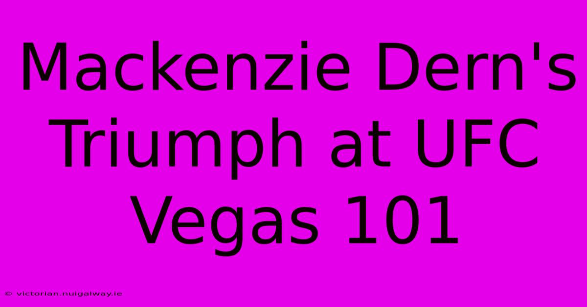 Mackenzie Dern's Triumph At UFC Vegas 101