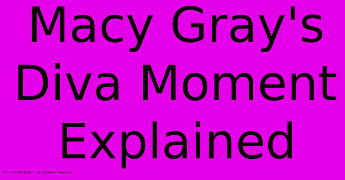 Macy Gray's Diva Moment Explained